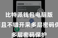 比特派钱包电脑版  而且不错开采多层密码保护