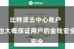 比特派去中心账户  也大概保证用户的金钱安全