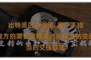 比特派区块浏览 用户不错凭据我方的需乞降情况选拔适当的交往样式