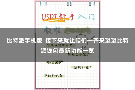 比特派手机版  接下来就让咱们一齐来望望比特派钱包最新功能一览