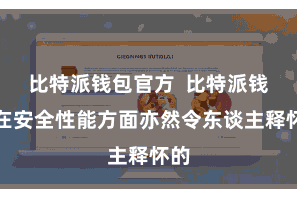 比特派钱包官方  比特派钱包在安全性能方面亦然令东谈主释怀的